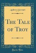 The Tale of Troy (Classic Reprint)