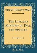 The Life and Ministry of Paul the Apostle (Classic Reprint)