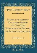 Franklin an Address Delivered Before the New York Topographical Society, on Franklin's Birthday (Classic Reprint)