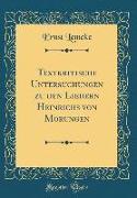 Textkritische Untersuchungen Zu Den Liedern Heinrichs Von Morungen (Classic Reprint)