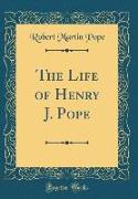 The Life of Henry J. Pope (Classic Reprint)