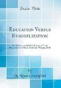 Education Versus Evangelization: An Address to the Conference of Lady Missionaries Held at Amritsar, Punjab, 1888 (Classic Reprint)