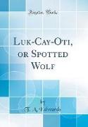Luk-Cay-Oti, or Spotted Wolf (Classic Reprint)