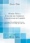 Roman, Greek, English and American Conceptions of Liberty: A Lecture Delivered Before the Canadian Club of Toronto on Monday, April 20th, 1903 (Classi