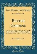 Better Gardens: Being a Number of Extracts from the Book "Garden Guide and Record," Which Is Published by Peter Henderson and Co. for