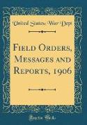 Field Orders, Messages and Reports, 1906 (Classic Reprint)