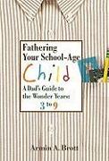 Fathering Your School-Age Child: A Dad's Guide to the Wonder Years: 3 to 9