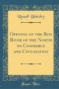 Opening of the Red River of the North to Commerce and Civilization (Classic Reprint)