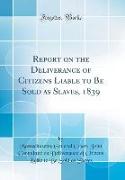 Report on the Deliverance of Citizens Liable to Be Sold as Slaves, 1839 (Classic Reprint)