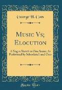 Music Vs, Elocution: A Negro Sketch in One Scene, As Performed by Schoolcraft and Coes (Classic Reprint)