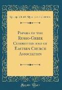 Papers of the Russo-Greek Committee and of Eastern Church Association (Classic Reprint)