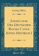 Jahrbücher Des Deutschen Reichs Unter König Heinrich I (Classic Reprint)