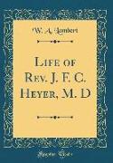 Life of Rev. J. F. C. Heyer, M. D (Classic Reprint)