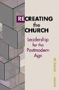 Recreating the Church: Leadership for the Postmodern Age