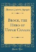 Brock, the Hero of Upper Canada (Classic Reprint)