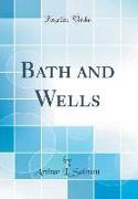 Bath and Wells (Classic Reprint)