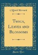 Twigs, Leaves and Blossoms (Classic Reprint)