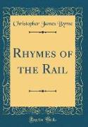 Rhymes of the Rail (Classic Reprint)