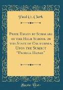 Prize Essays by Scholars of the High School in the State of California, Upon the Subject Patrick Henry (Classic Reprint)