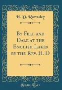 By Fell and Dale at the English Lakes by the REV. H. D (Classic Reprint)