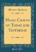 Home Crafts of Today and Yesterday (Classic Reprint)