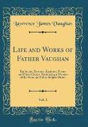 Life and Works of Father Vaughan, Vol. 1: Embracing Sermons, Lectures, Poems and Dissertations,, Embracing a Woman of the West and Other Subject Matte