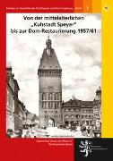 Von der mittelalterlichen "Kuhstadt Speyer" bis zur Dom-Restaurierung 1957/61
