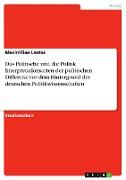 Das Politische und die Politik. Interpretationsarten der politischen Differenz vor dem Hintergrund der deutschen Politikwissenschaften