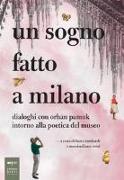 Un sogno fatto a Milano. Dialoghi con Orhan Pamuk intorno alla poetica del museo