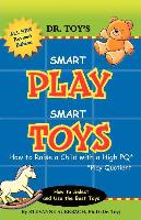 Smart Play Smart Toys: How to Raise a Child with a High Pq