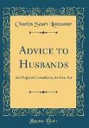 Advice to Husbands: An Original Comedietta, in One Act (Classic Reprint)