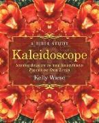 Kaleidoscope: Seeing Beauty in the Shattered Pieces of Our Lives