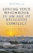 Loving Your Neighbour in an Age of Religious Conflict: A New Agenda for Interfaith Relations