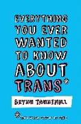 Everything You Ever Wanted to Know about Trans (But Were Afraid to Ask)