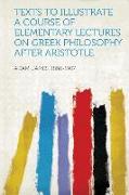 Texts to Illustrate a Course of Elementary Lectures on Greek Philosophy After Aristotle