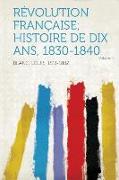 Revolution Francaise, Histoire de Dix ANS, 1830-1840 Volume 1