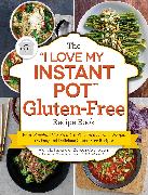 The I Love My Instant Pot(r) Gluten-Free Recipe Book: From Zucchini Nut Bread to Fish Taco Lettuce Wraps, 175 Easy and Delicious Gluten-Free Recipes