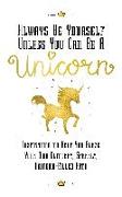 Always Be Yourself, Unless You Can Be a Unicorn: Inspiration to Help You Blaze Your Own Glittery, Sparkly, Rainbow-Filled Path