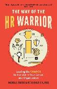 The Way of the HR Warrior: Leading the Charge to Transform Your Career and Organization