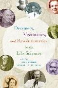 Dreamers, Visionaries, and Revolutionaries in the Life Sciences