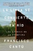 La Línea Se Convierte En Río. Una Crónica de la Frontera / The Line Becomes a River: The Line Becomes a River: Dispatches from the Border