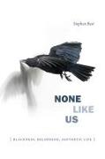 None Like Us: Blackness, Belonging, Aesthetic Life