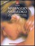 Massaggio ayurvedico. Tecniche della tradizione indiana per equilibrare il corpo e la mente