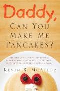 Daddy, Can You Make Me Pancakes?: The True Story of a Young Mother's Battle Against Cancer and Her Husband's Journey to Bring Healing to Their Family