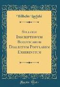 Sylloge Inscriptionum Boeoticarum Dialectum Popularem Exhibentium (Classic Reprint)