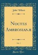 Noctes Ambrosianae, Vol. 2 (Classic Reprint)