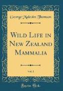 Wild Life in New Zealand Mammalia, Vol. 1 (Classic Reprint)