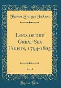 Logs of the Great Sea Fights, 1794-1805, Vol. 1 (Classic Reprint)