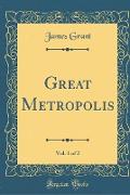 Great Metropolis, Vol. 1 of 2 (Classic Reprint)