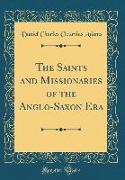 The Saints and Missionaries of the Anglo-Saxon Era (Classic Reprint)